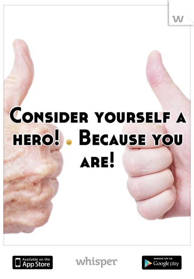 Consider yourself a hero! 😃 Because you are!