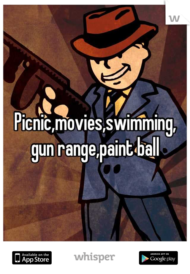 Picnic,movies,swimming, gun range,paint ball