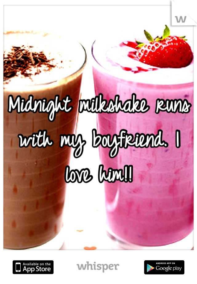 Midnight milkshake runs with my boyfriend. I love him!!