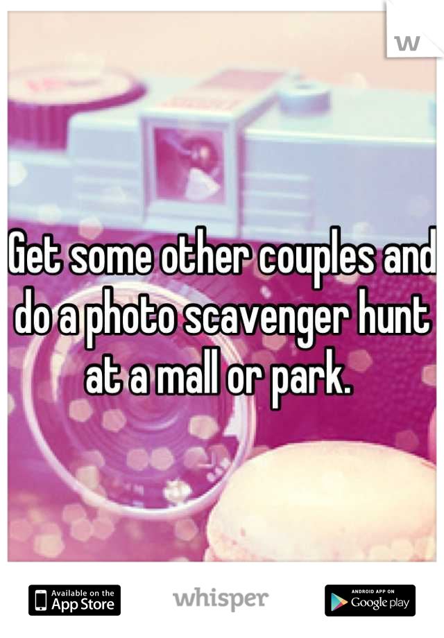 Get some other couples and do a photo scavenger hunt at a mall or park. 