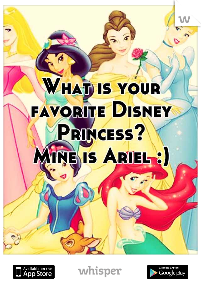 What is your favorite Disney Princess? 
Mine is Ariel :)