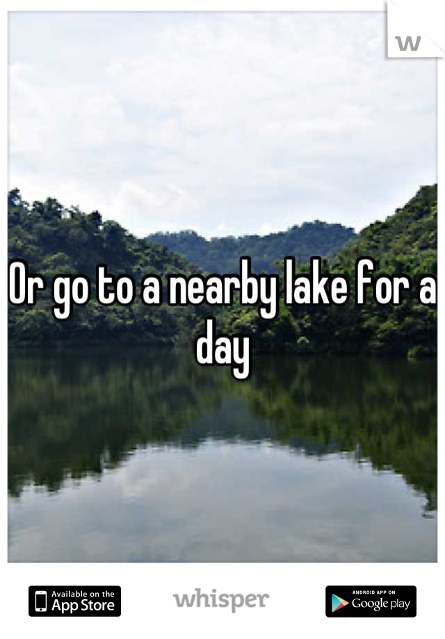 Or go to a nearby lake for a day