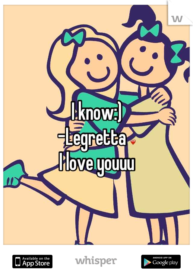 I know:) 
-Legretta ❤
I love youuu