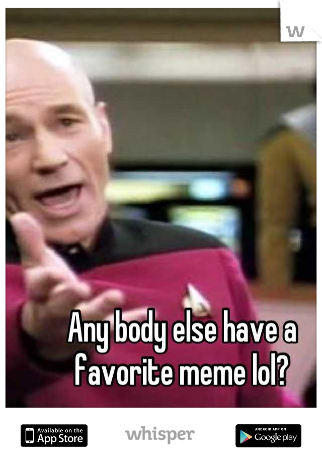Any body else have a favorite meme lol?