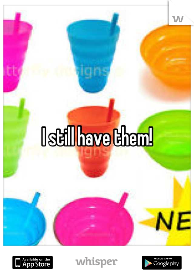I still have them!
