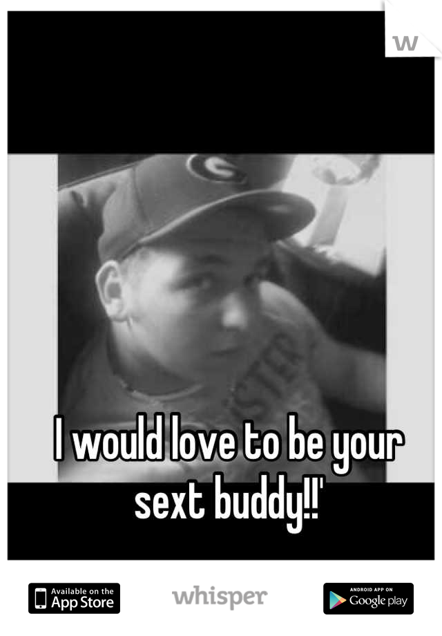 I would love to be your sext buddy!!'