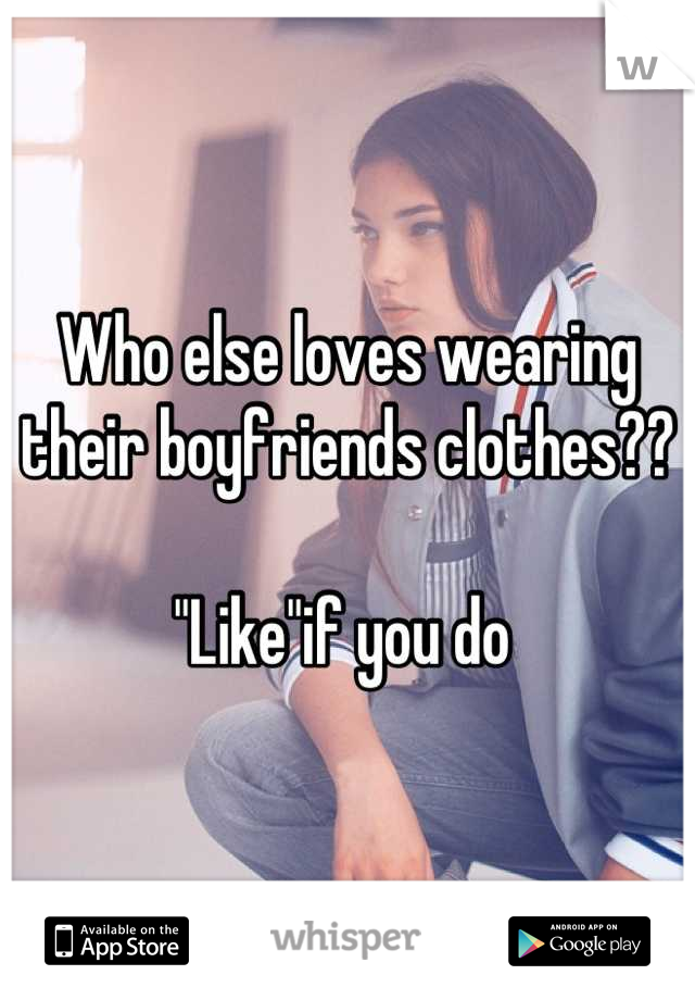 Who else loves wearing their boyfriends clothes??

"Like"if you do 