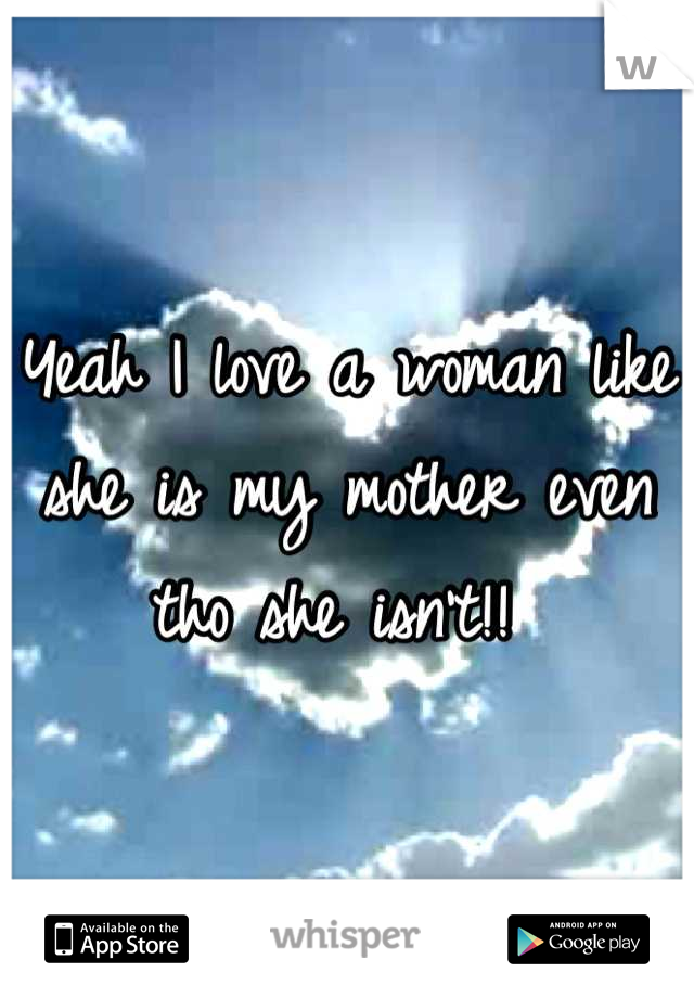 Yeah I love a woman like she is my mother even tho she isn't!! 