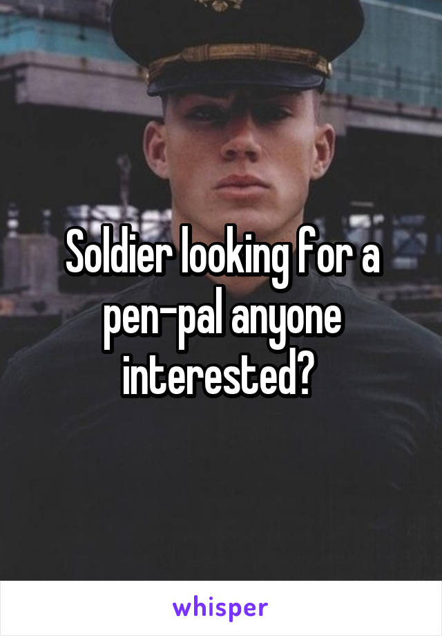 Soldier looking for a pen-pal anyone interested? 