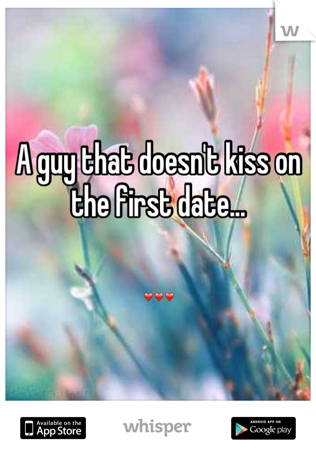 A guy that doesn't kiss on the first date...

❤❤❤