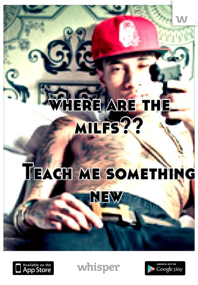 where are the milfs??

Teach me something new 