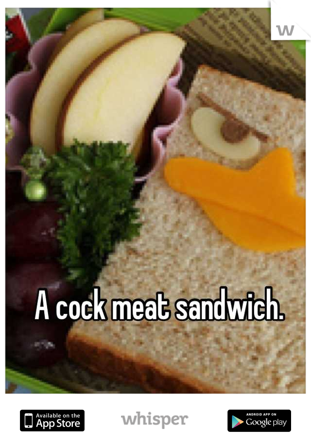A cock meat sandwich. 