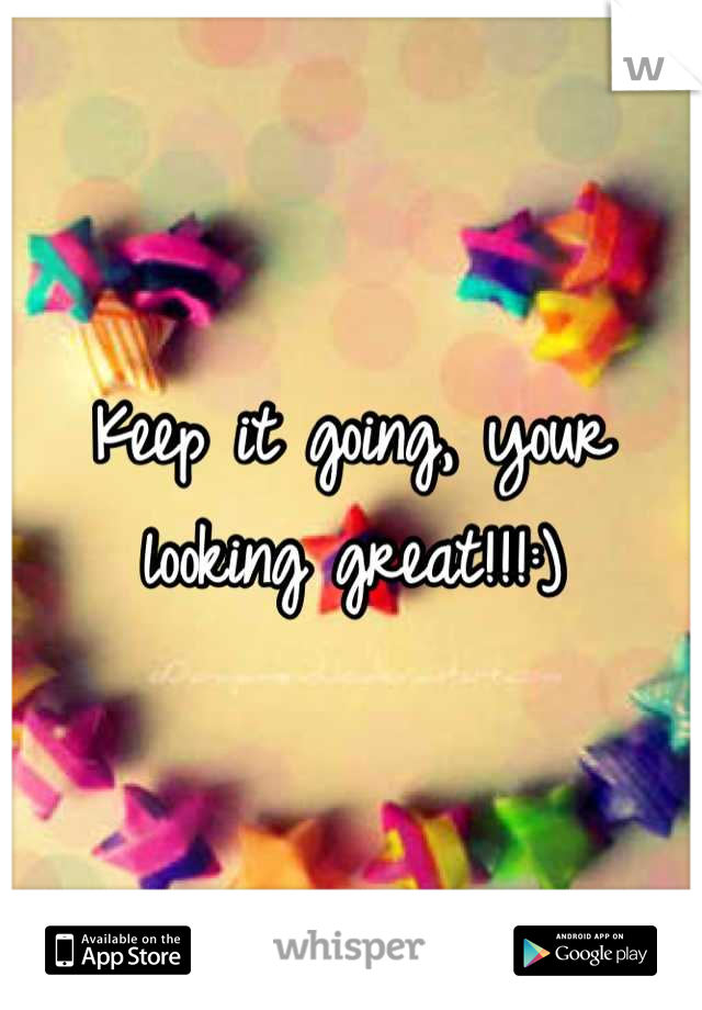 Keep it going, your looking great!!!:)