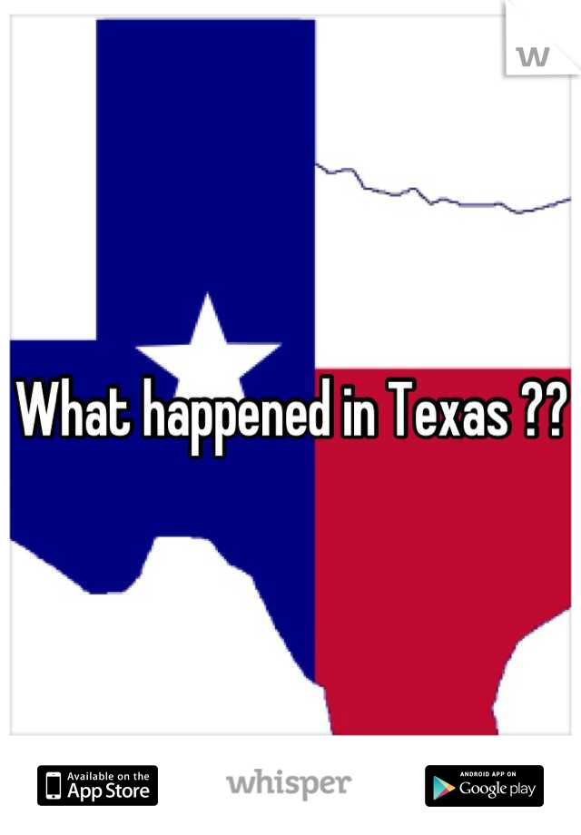 What happened in Texas ??