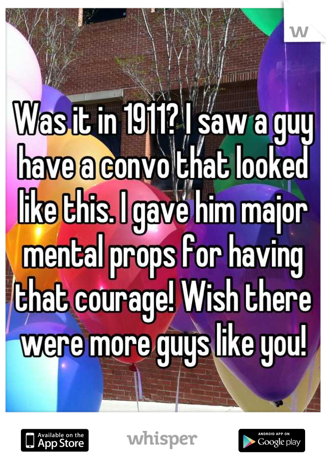 Was it in 1911? I saw a guy have a convo that looked like this. I gave him major mental props for having that courage! Wish there were more guys like you!