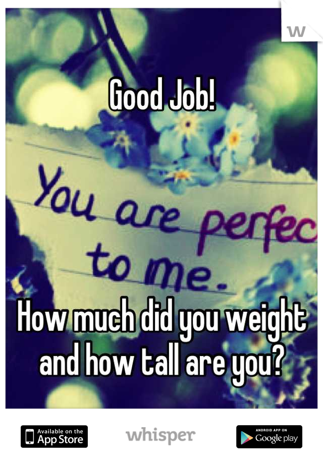 Good Job!    
 
 


How much did you weight and how tall are you?