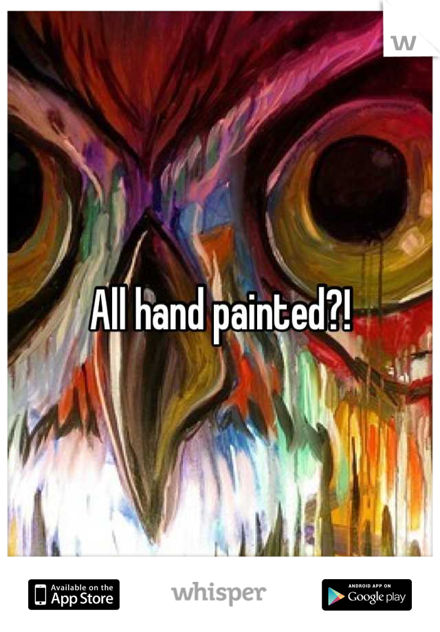 All hand painted?!