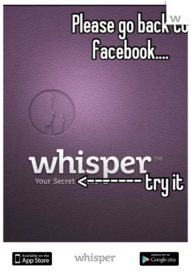 Please go back to facebook....




<------- try it
