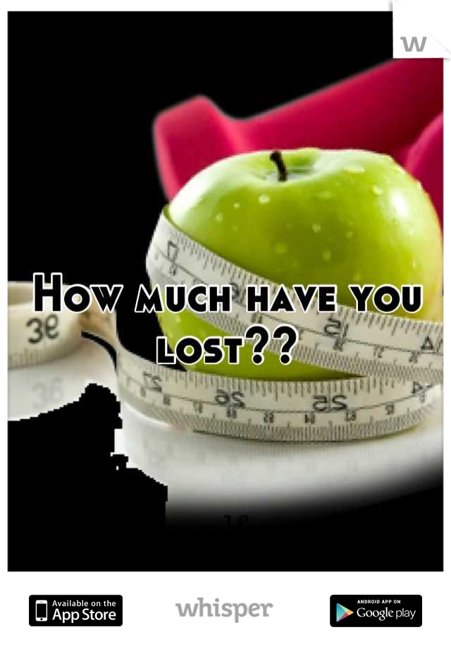 How much have you lost??