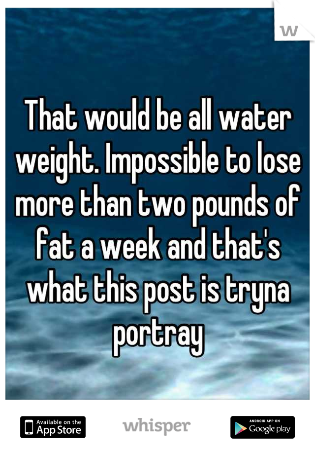 That would be all water weight. Impossible to lose more than two pounds of fat a week and that's what this post is tryna portray