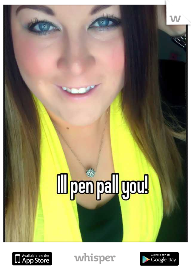 Ill pen pall you!