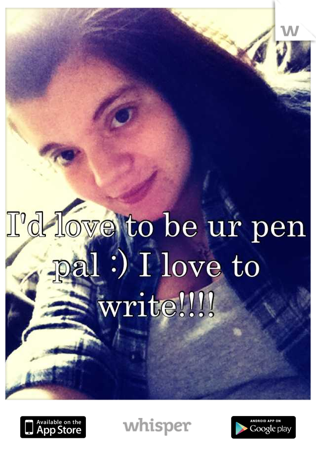 I'd love to be ur pen pal :) I love to write!!!!