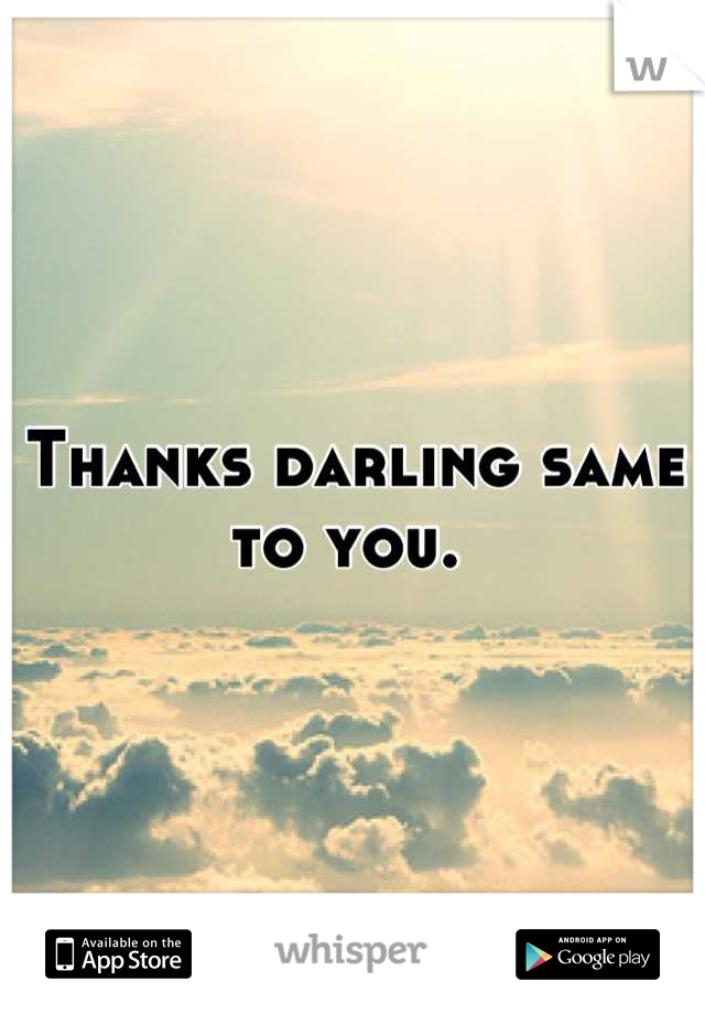 Thanks darling same to you. 