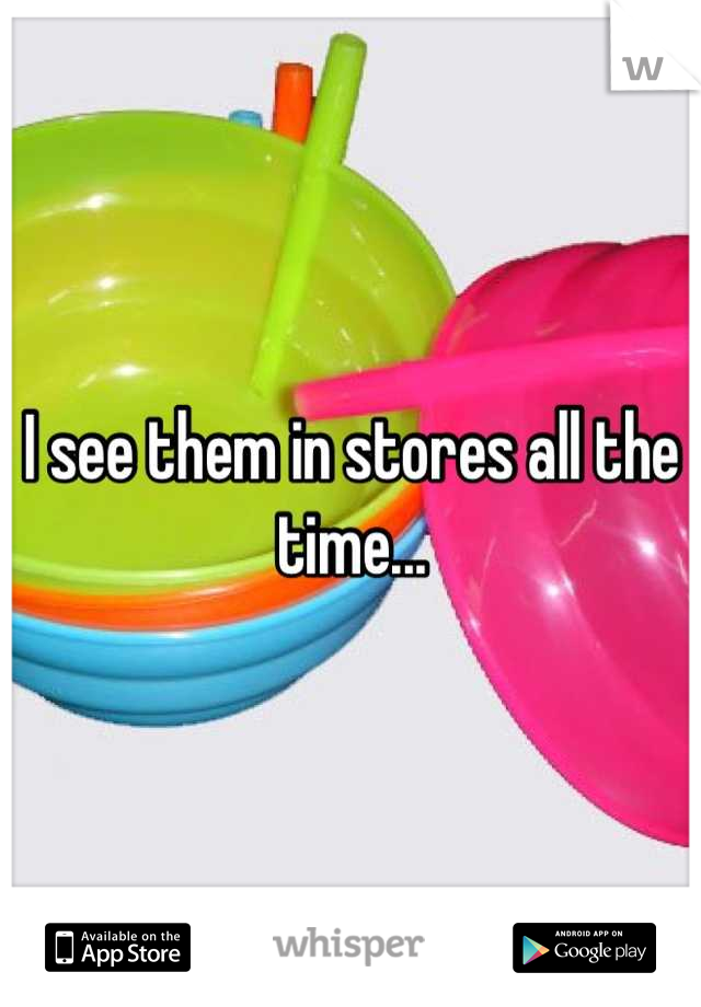 I see them in stores all the time...
