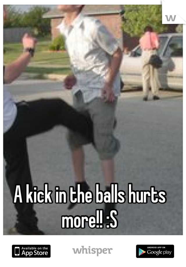 A kick in the balls hurts more!! :S