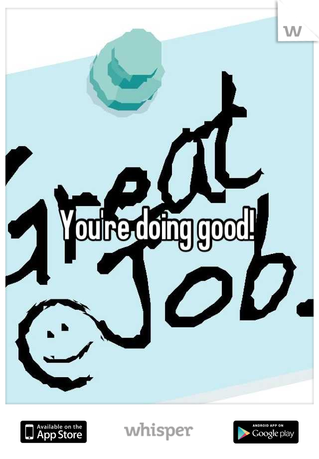 You're doing good! 