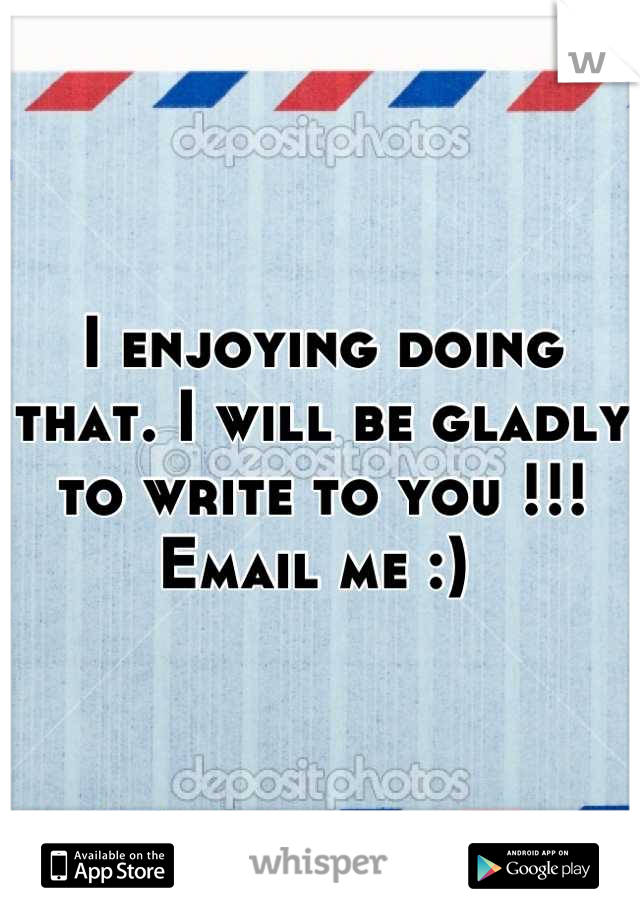I enjoying doing that. I will be gladly to write to you !!! Email me :) 