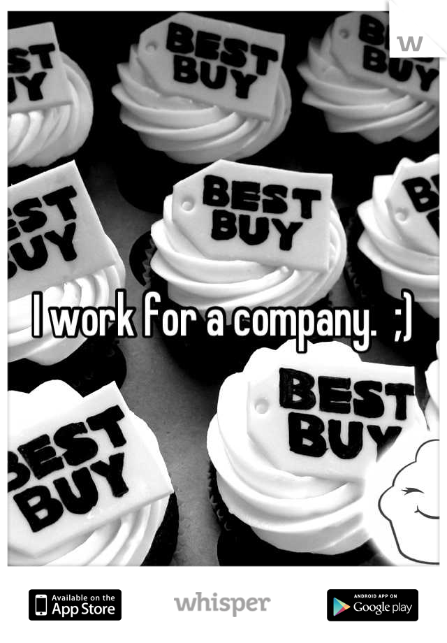 I work for a company.  ;)
