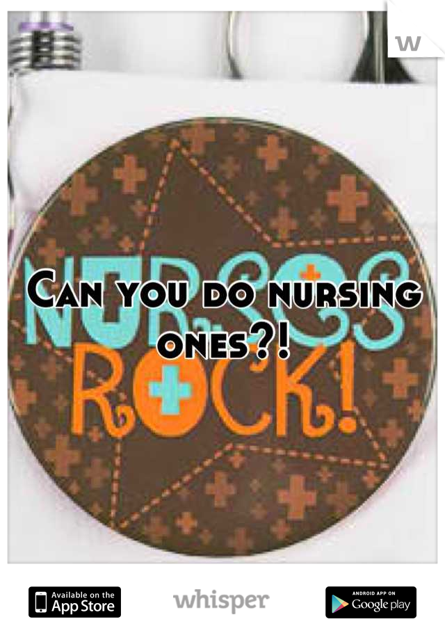 Can you do nursing ones?!