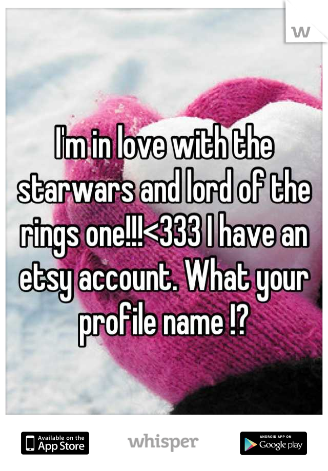I'm in love with the starwars and lord of the rings one!!!<333 I have an etsy account. What your profile name !?