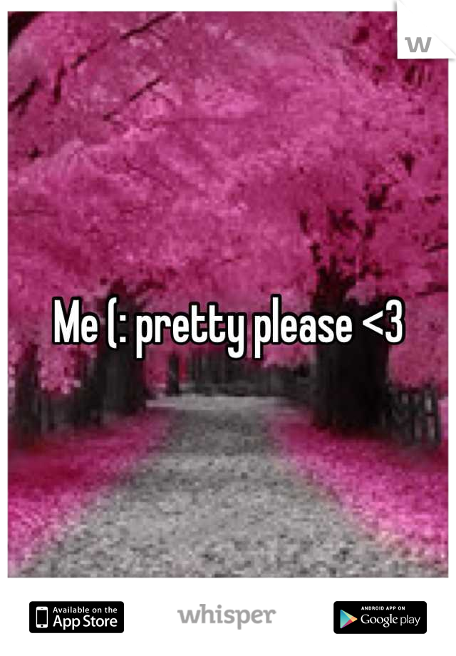 Me (: pretty please <3