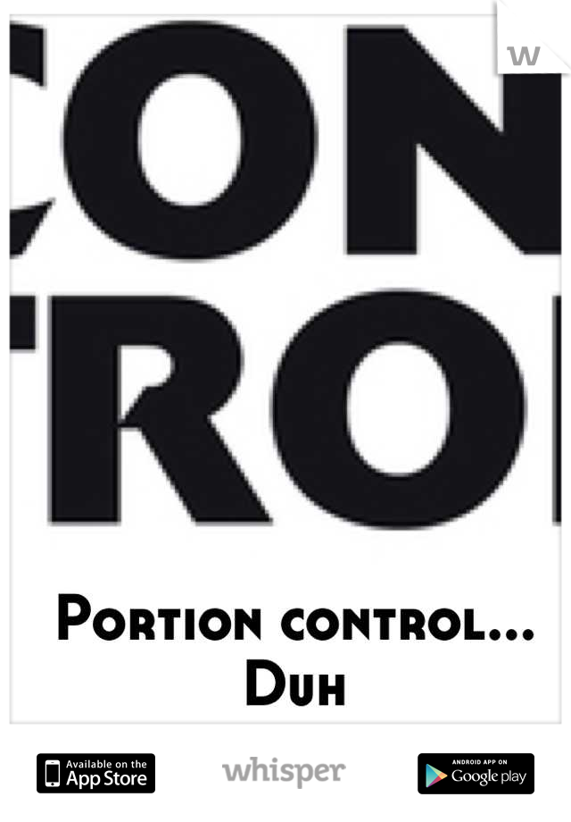 Portion control... Duh