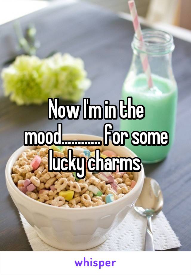 Now I'm in the mood............ for some lucky charms 