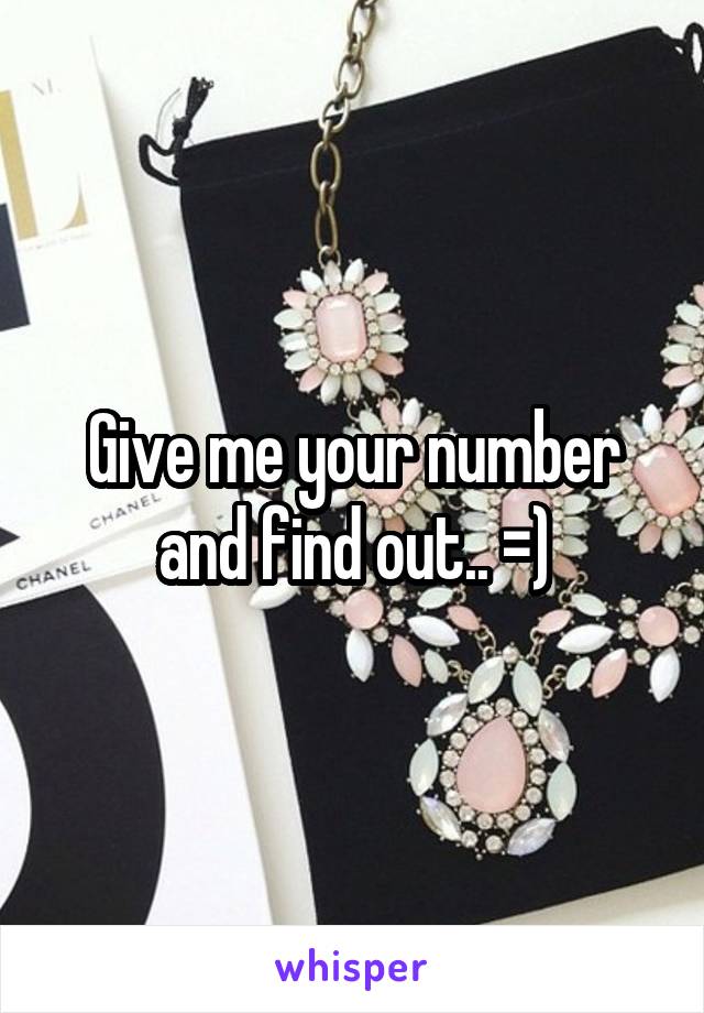Give me your number and find out.. =)