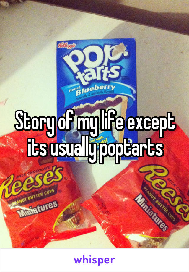 Story of my life except its usually poptarts