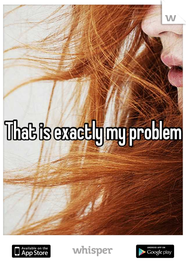 That is exactly my problem