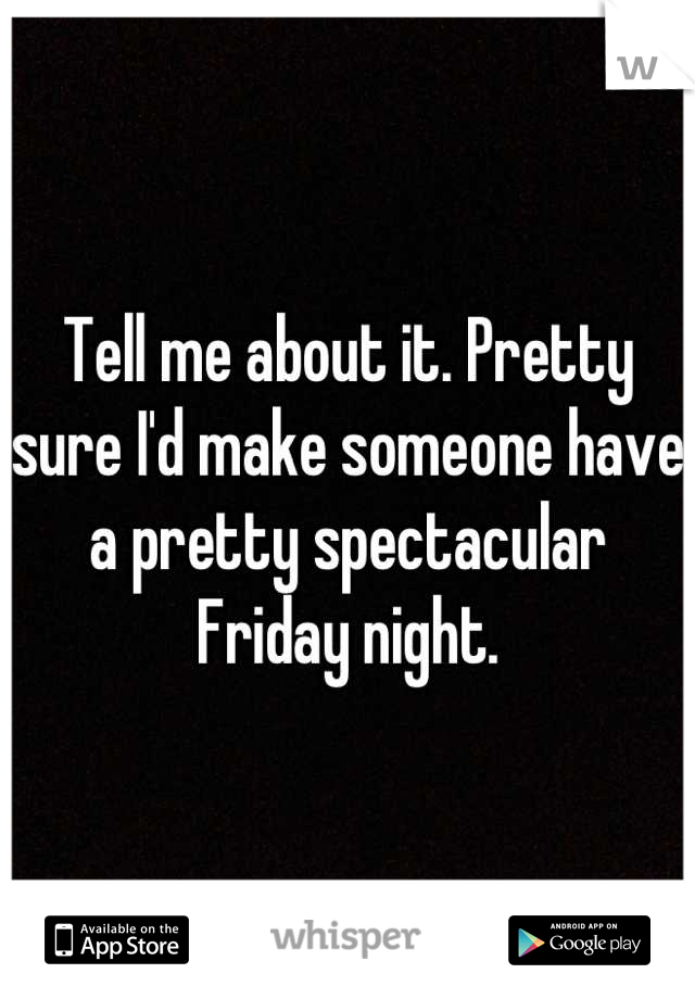 Tell me about it. Pretty sure I'd make someone have a pretty spectacular Friday night.