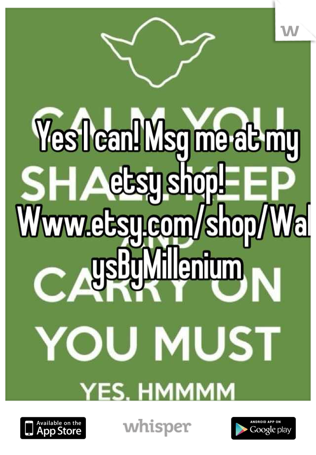 Yes I can! Msg me at my etsy shop! Www.etsy.com/shop/WallysByMillenium