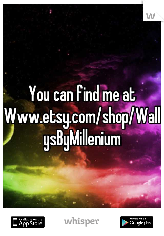 You can find me at Www.etsy.com/shop/WallysByMillenium