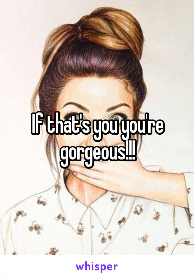 If that's you you're gorgeous!!!
