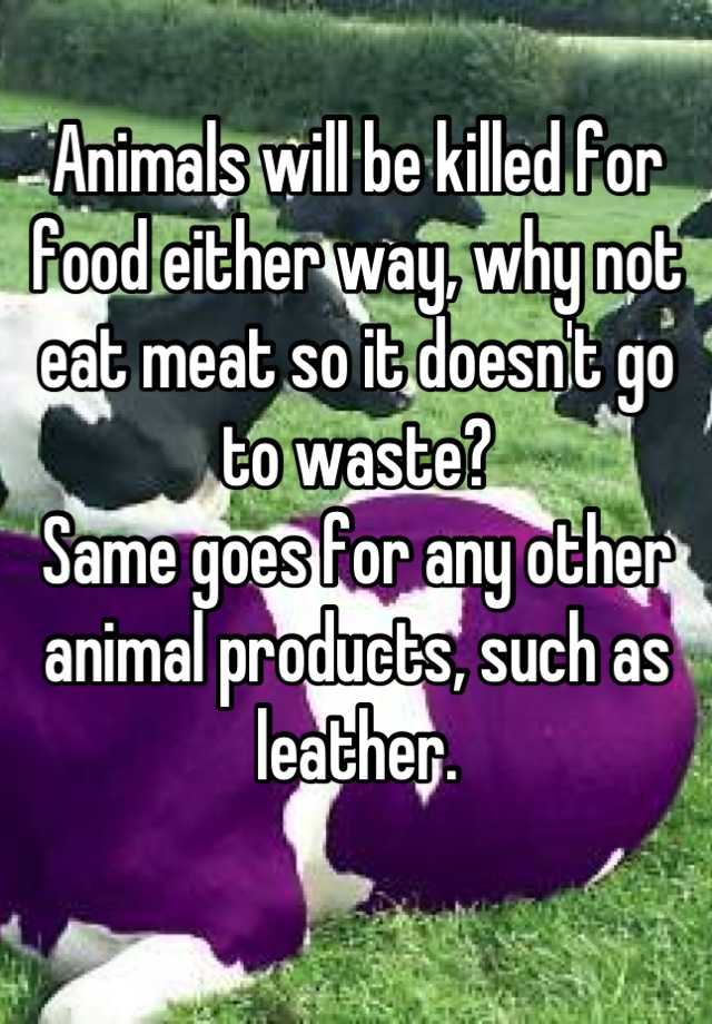 animals-will-be-killed-for-food-either-way-why-not-eat-meat-so-it