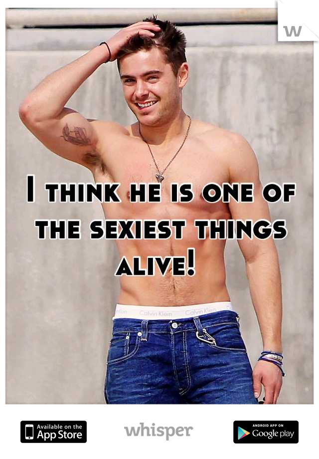 I think he is one of the sexiest things alive! 