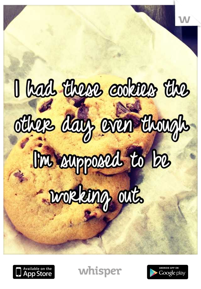 I had these cookies the other day even though I'm supposed to be working out. 