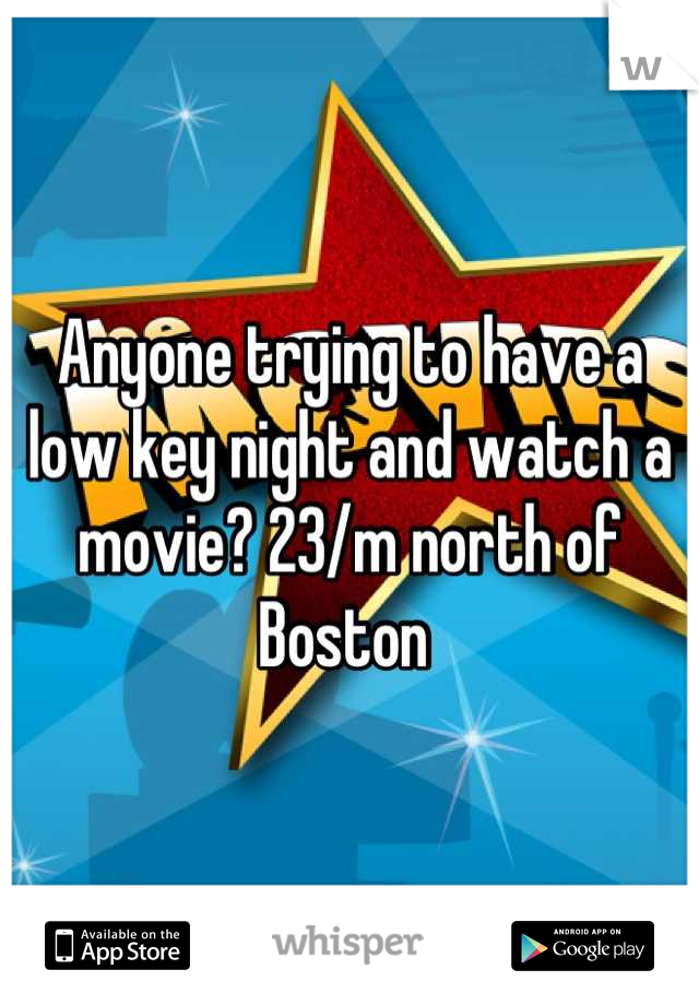 Anyone trying to have a low key night and watch a movie? 23/m north of Boston 