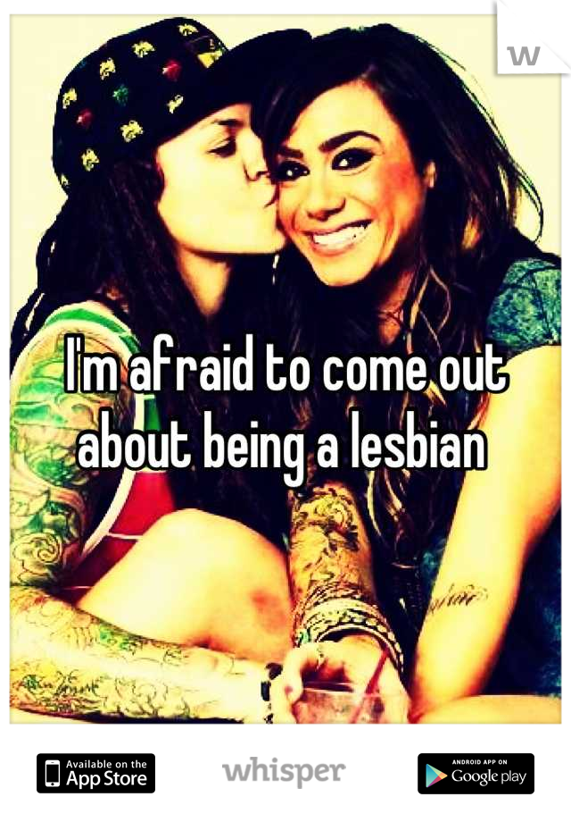 I'm afraid to come out about being a lesbian 