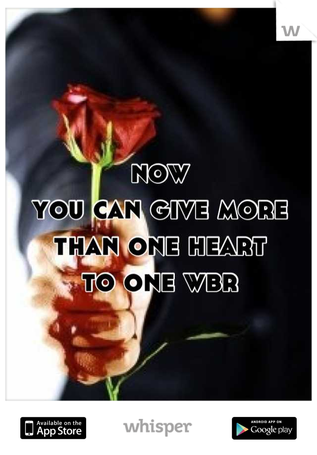 now 
you can give more 
than one heart 
to one wbr